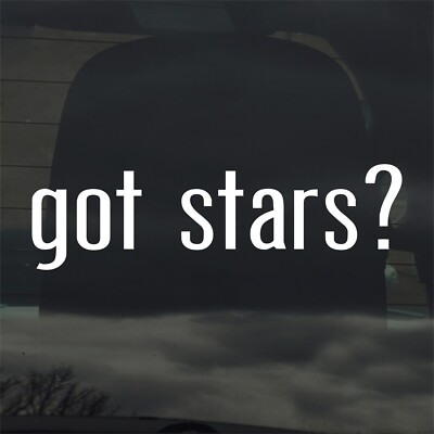 Got Stars? Custom Vinyl Sticker Decal Astronomy Space Night Sky Universe 