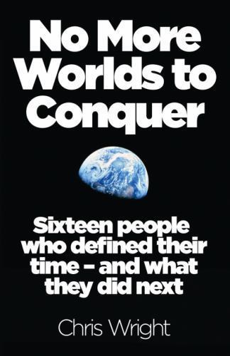 No More Worlds to Conquer : Sixteen People Who Defined Their Time - and What ...