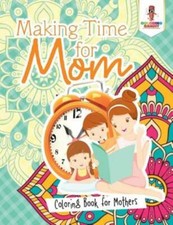 Making Time For Mom: Coloring Book For Mothers