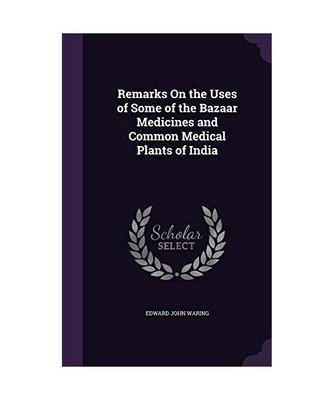 Remarks On the Uses of Some of the Bazaar Medicines and Common Medical Plants of
