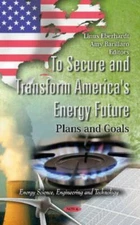 To Secure and Transform America's Energy Future : Plans and Goals, Hardcover ...