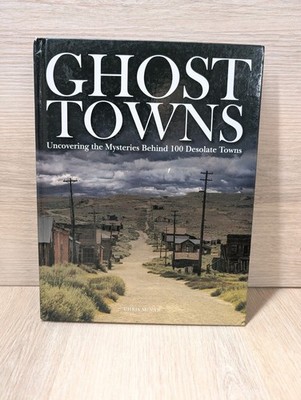 Ghost Towns : Uncovering the Mysteries Behind 100 Desolate Towns-Chris McNab HC