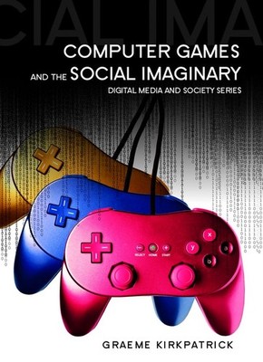Computer Games and the Social Imaginary - paperback Kirkpatrick, Graeme