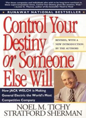 Control Your Destiny or Someone Else Will: How Jack Welch is Making General El,