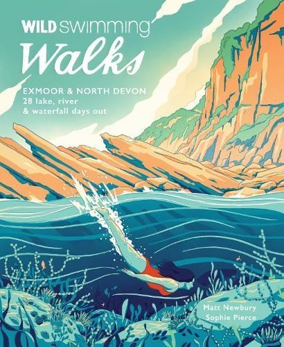 Wild Swimming Walks Exmoor & North Devon by Sophie Pierce; Matt Newbury