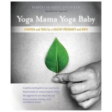 Yoga Mama, Yoga Baby: Ayurveda and Yoga for a Healthy Pregnancy and Birth