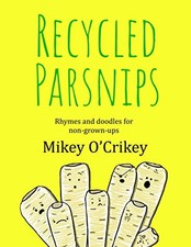 Recycled Parsnips: Rhymes and doodles for non-grown-ups by O'Crikey, Mikey Book