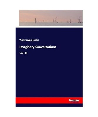 Imaginary Conversations: Vol. III: Vol. III, Landor, Walter Savage