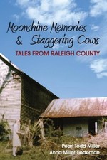 Moonshine Memories and Staggering Cows: Tales from Raleigh County by Anna Miller