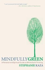 Mindfully Green: A Personal and Spiritual Guide to Whole Earth Thinking by Kaza