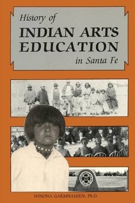 HISTORY OF INDIAN ARTS EDUCATION IN SANTA FE: THE By Winona Garmhausen BRAND NEW