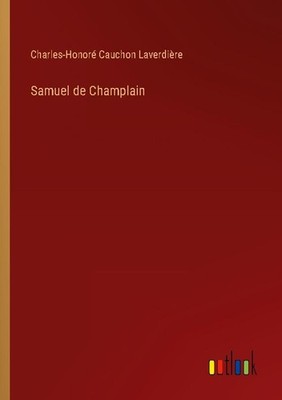 Samuel de Champlain Charles-Honoré Cauchon Laverdière