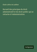 Recueil Des Principes Du Droit Administratif Et Du Droit Public Qui Se Rattache