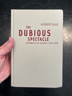 Dubious Spectacle : Extremities of Theater, 1976-2000 by Herbert Blau / HC