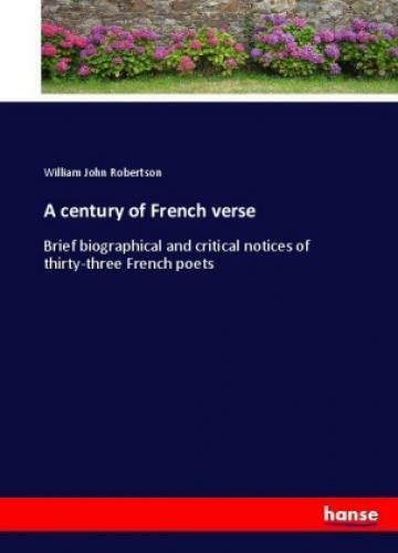 Thumbnail - A Century Of French Verse Brief Biographical And Critical Notices Of