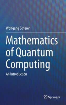 Mathematics of Quantum Computing: An Introduction by Wolfgang Scherer: Used
