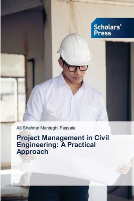 Project Management in Civil Engineering: A Practical Approach Ali Shahriar Mante