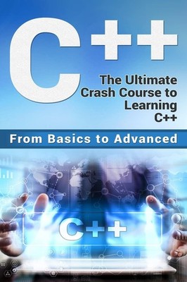 C++: The Ultimate Crash Course to Learning C++ (from basics to advanced) (gu...