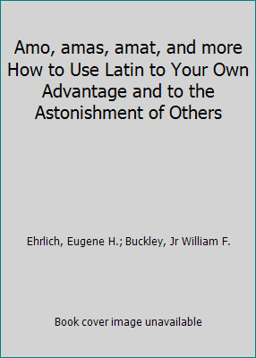Amo, amas, amat, and more How to Use Latin to Your Own Advantage and to the...