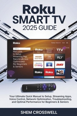 Roku Smart TV 2025 GUIDE: Your Ultimate Quick Manual to Setup, Streaming Apps, V