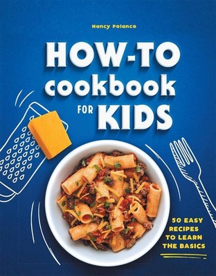 How-To Cookbook for Kids: 50 Easy Recipes to Learn the Basics by Nancy Polanco (