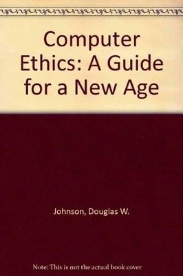 Computer Ethics: A Guide for a New Age