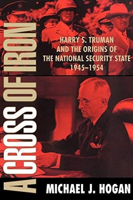 A CROSS OF IRON: HARRY S. TRUMAN AND THE ORIGINS OF THE By Michael J. Hogan *VG*