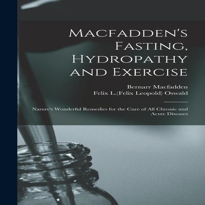 Macfadden's Fasting Hydropathy and Exercise Nature's Wonderful Re