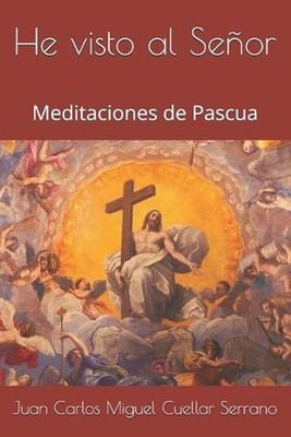 He visto al Seor: Meditaciones de Pascua by Juan Carlos Miguel Cuellar Serrano P