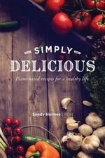 SIMPLY DELICIOUS: PLANT-BASED RECIPES FOR A HEALTHY LIFE By Sandy Holmes *Mint*