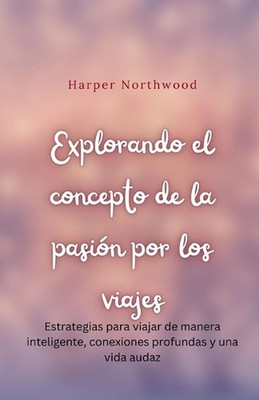Explorando el concepto de la pasin por los viajes: Estrategias para viajar de ma