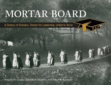 Mortar Board: A Century of Scholars, Chosen for Leadership, United to Serve by V
