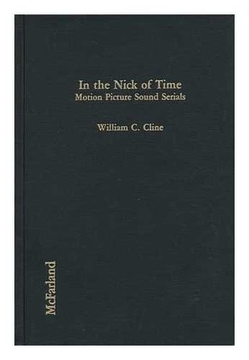 IN THE NICK OF TIME: MOTION PICTURE SOUND SERIALS By William C. Cline EXCELLENT