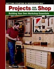 Projects for Your Shop: Building Your Own Workshop Essentials by James M Teague