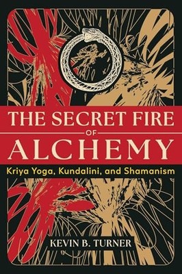 The Secret Fire of Alchemy: Kriya Y..., Turner, Kevin B