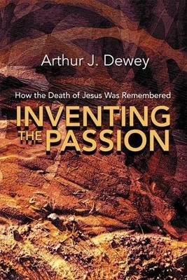 INVENTING THE PASSION: HOW THE DEATH OF JESUS WAS By Arthur J Dewey **Mint**