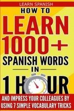Learn Spanish: How To Learn 1000 Spanish Words In 1 Hour And Impress Your ...
