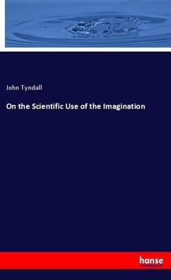 On the Scientific Use of the Imagination | John Tyndall | Taschenbuch | 48 S.