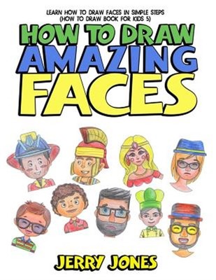 How to Draw Amazing Faces : Learn How to Draw Faces in Simple Steps, Paperbac...