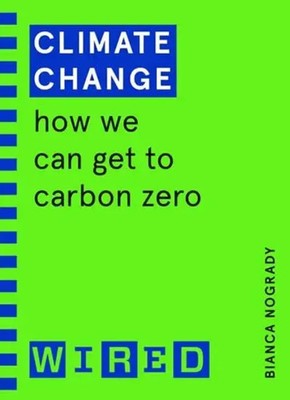 Climate Change (WIRED guides) | How We Can Get to Carbon Zero | Nogrady (u. a.)