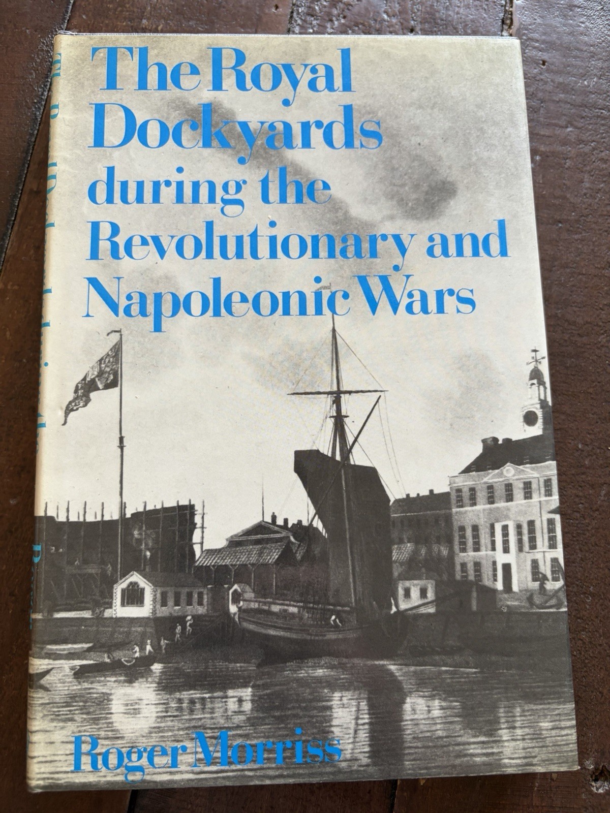 The Royal Dockyards during the Revolutionary and Napoleonic Wars HB Roger Morris