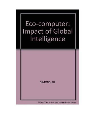 Eco-computer: Impact of Global Intelligence, Simons, Geoff L.