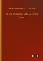 The Life Of Thomas, Lord Cochrane Thomas Eleventh Earl Of Dundonald