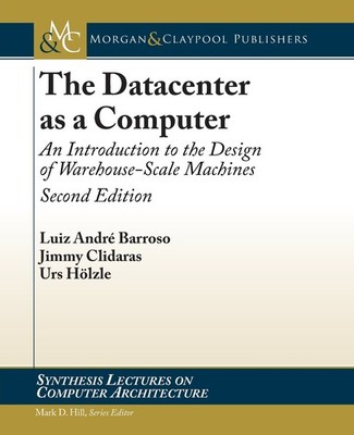 The Datacenter as a Computer: An Introduction to the Design of Warehouse-Sca...