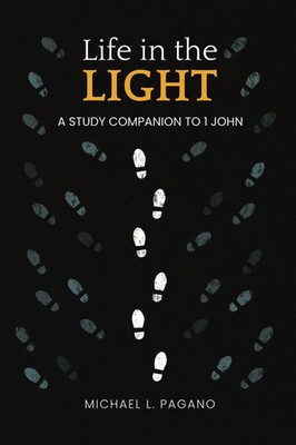 Life in the Light A Study Companion to 1 John Michael L Pagano Taschenbuch 2026