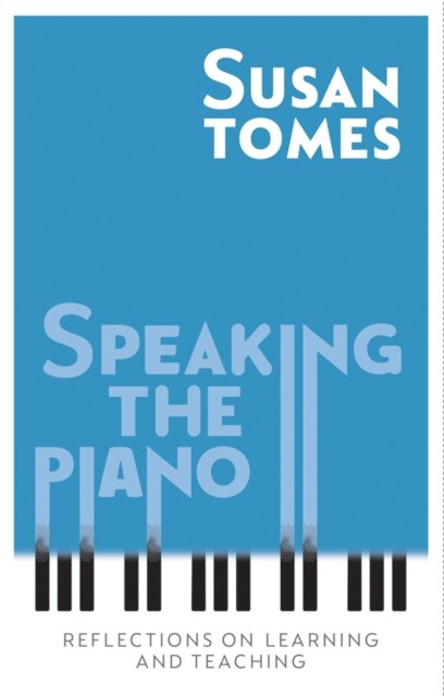 Speaking the Piano by Susan Tomes (Hardback Book)
