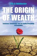 The Origin Of Wealth: Evolution, Complexity, and the Radical Remaking of Economi