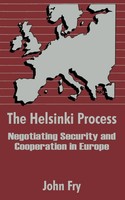 The Helsinki Process | Negotiating Security And Cooperation In Europe | John Fry