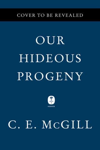 Our Hideous Progeny: A Novel, McGill, C.E., New Book
