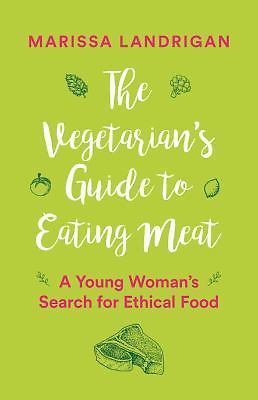 The Vegetarian's Guide to Eating Meat: A Young Woman's Search for Ethical Food,